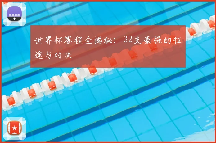 世界杯赛程全揭秘:32支豪强的征途与对决