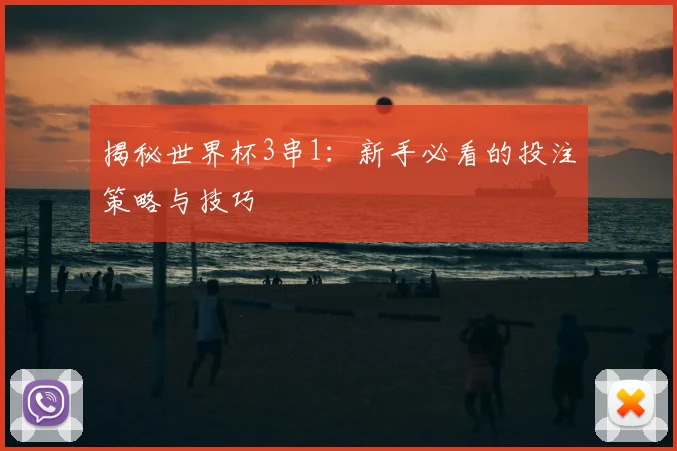 揭秘世界杯3串1：新手必看的投注策略与技巧