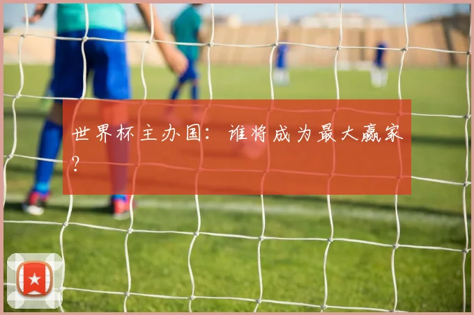 世界杯主办国：谁将成为最大赢家？